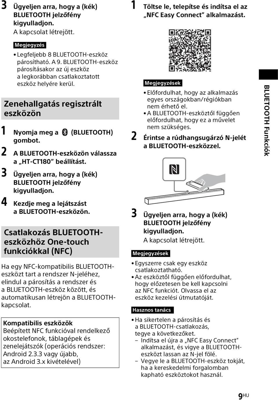 Zenehallgatás regisztrált eszközön 1 Nyomja meg a (BLUETOOTH) gombot. 2 A BLUETOOTH-eszközön válassza a HT-CT180 beállítást. 3 Ügyeljen arra, hogy a (kék) BLUETOOTH jelzőfény kigyulladjon.