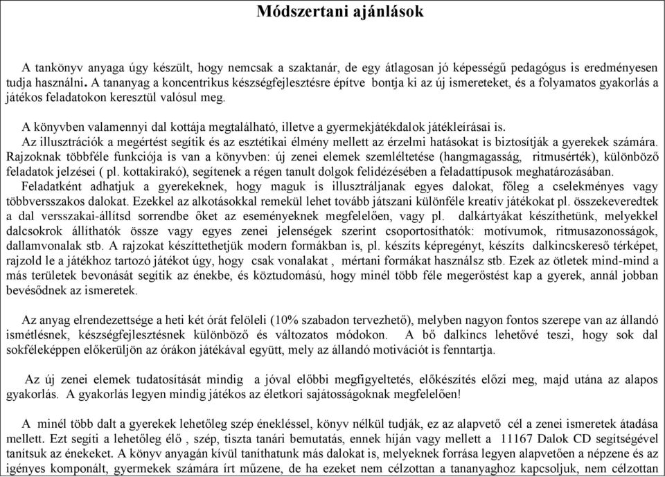 A könyvben valamennyi dal kottája megtalálható, illetve a gyermekjátékdalok játékleírásai is.