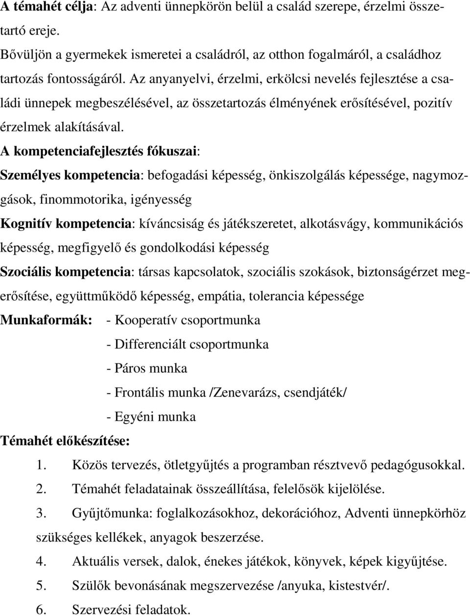 A kompetenciafejlesztés fókuszai: Személyes kompetencia: befogadási képesség, önkiszolgálás képessége, nagymozgások, finommotorika, igényesség Kognitív kompetencia: kíváncsiság és játékszeretet,