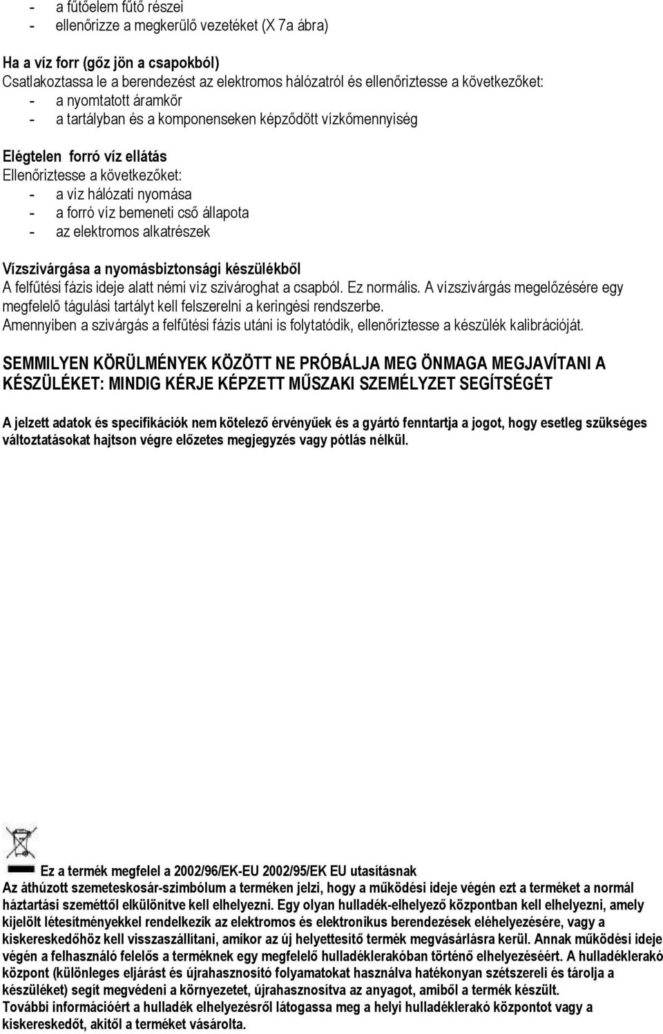 állapota - az elektromos alkatrészek Vízszivárgása a nyomásbiztonsági készülékből A felfűtési fázis ideje alatt némi víz szivároghat a csapból. Ez normális.