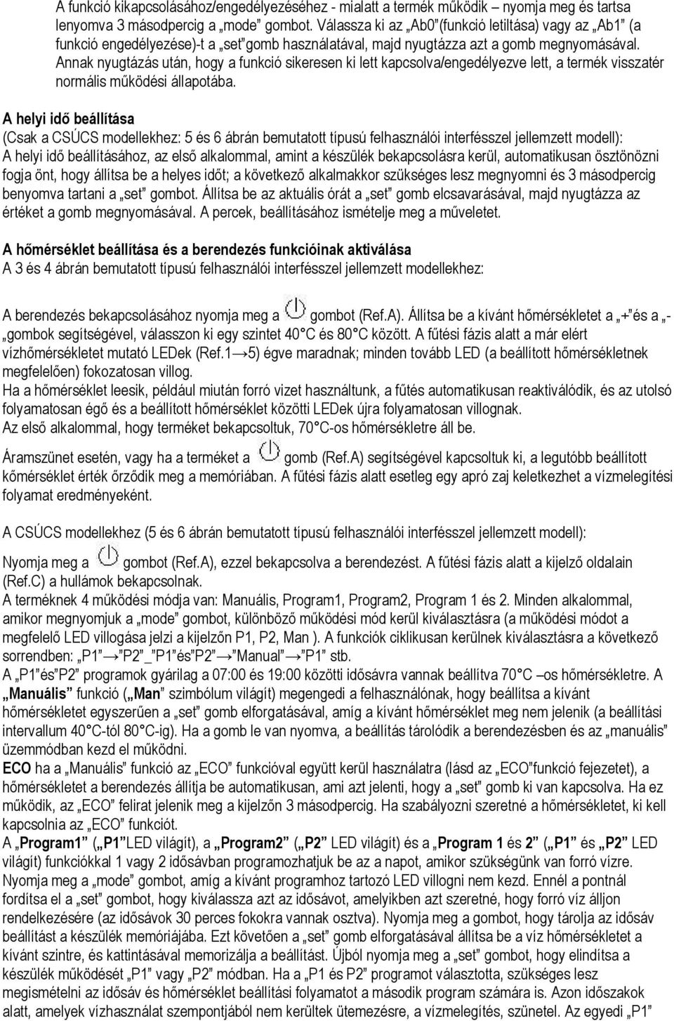 Annak nyugtázás után, hogy a funkció sikeresen ki lett kapcsolva/engedélyezve lett, a termék visszatér normális működési állapotába.