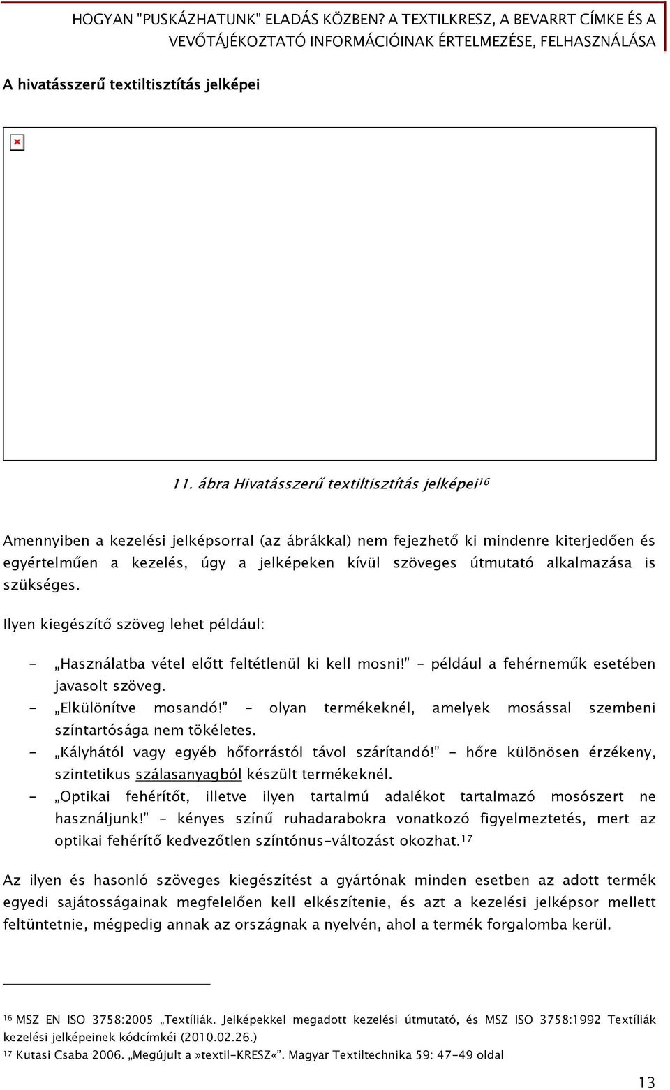 útmutató alkalmazása is szükséges. Ilyen kiegészítő szöveg lehet például: - Használatba vétel előtt feltétlenül ki kell mosni! például a fehérneműk esetében javasolt szöveg. - Elkülönítve mosandó!