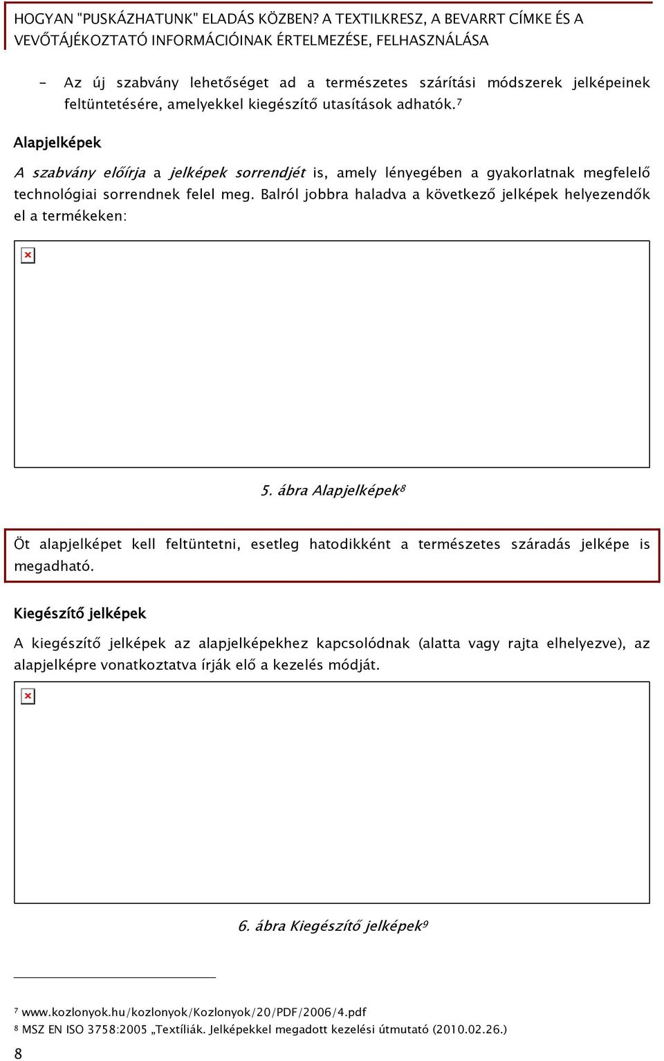 Balról jobbra haladva a következő jelképek helyezendők el a termékeken: 5. ábra Alapjelképek 8 Öt alapjelképet kell feltüntetni, esetleg hatodikként a természetes száradás jelképe is megadható.