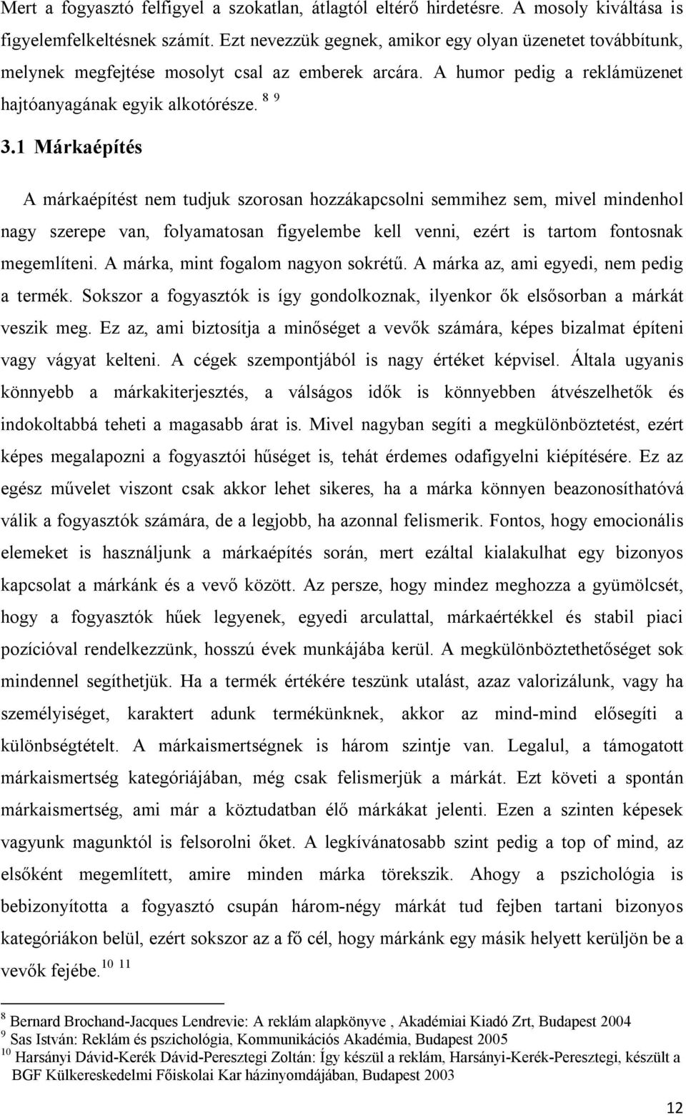 1 Márkaépítés A márkaépítést nem tudjuk szorosan hozzákapcsolni semmihez sem, mivel mindenhol nagy szerepe van, folyamatosan figyelembe kell venni, ezért is tartom fontosnak megemlíteni.