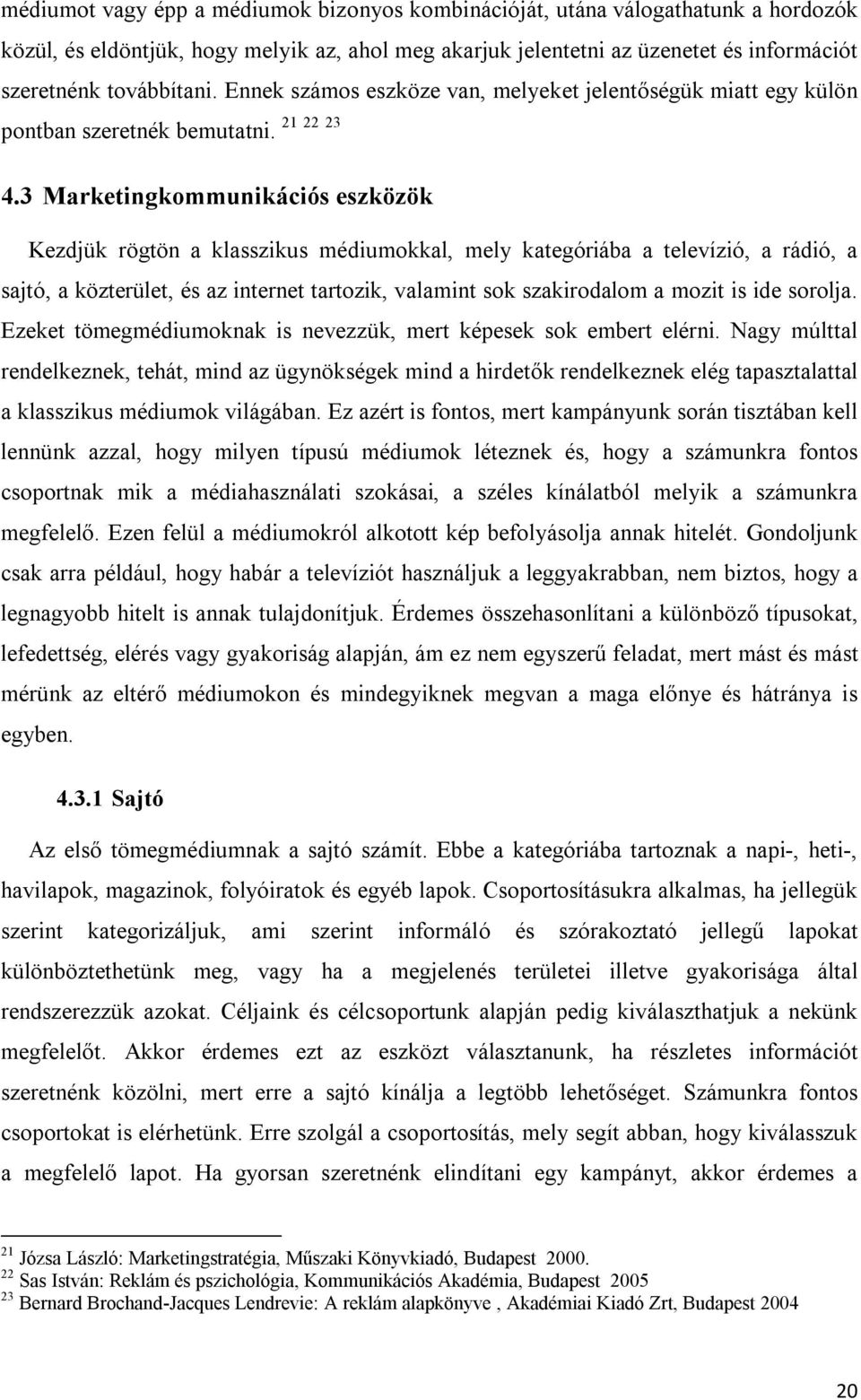 3 Marketingkommunikációs eszközök Kezdjük rögtön a klasszikus médiumokkal, mely kategóriába a televízió, a rádió, a sajtó, a közterület, és az internet tartozik, valamint sok szakirodalom a mozit is