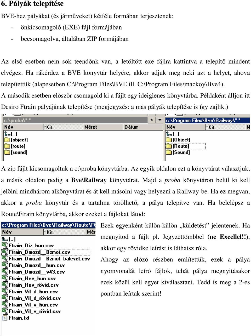 C:\Program Files\mackoy\Bve4). A második esetben elször csomagold ki a fájlt egy ideiglenes könyvtárba.