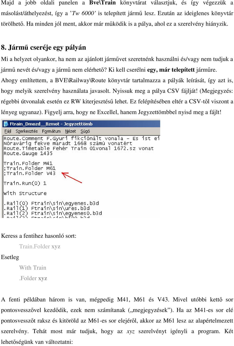 Járm cseréje egy pályán Mi a helyzet olyankor, ha nem az ajánlott jármvet szeretnénk használni és/vagy nem tudjuk a járm nevét és/vagy a járm nem elérhet? Ki kell cserélni egy, már telepített jármre.