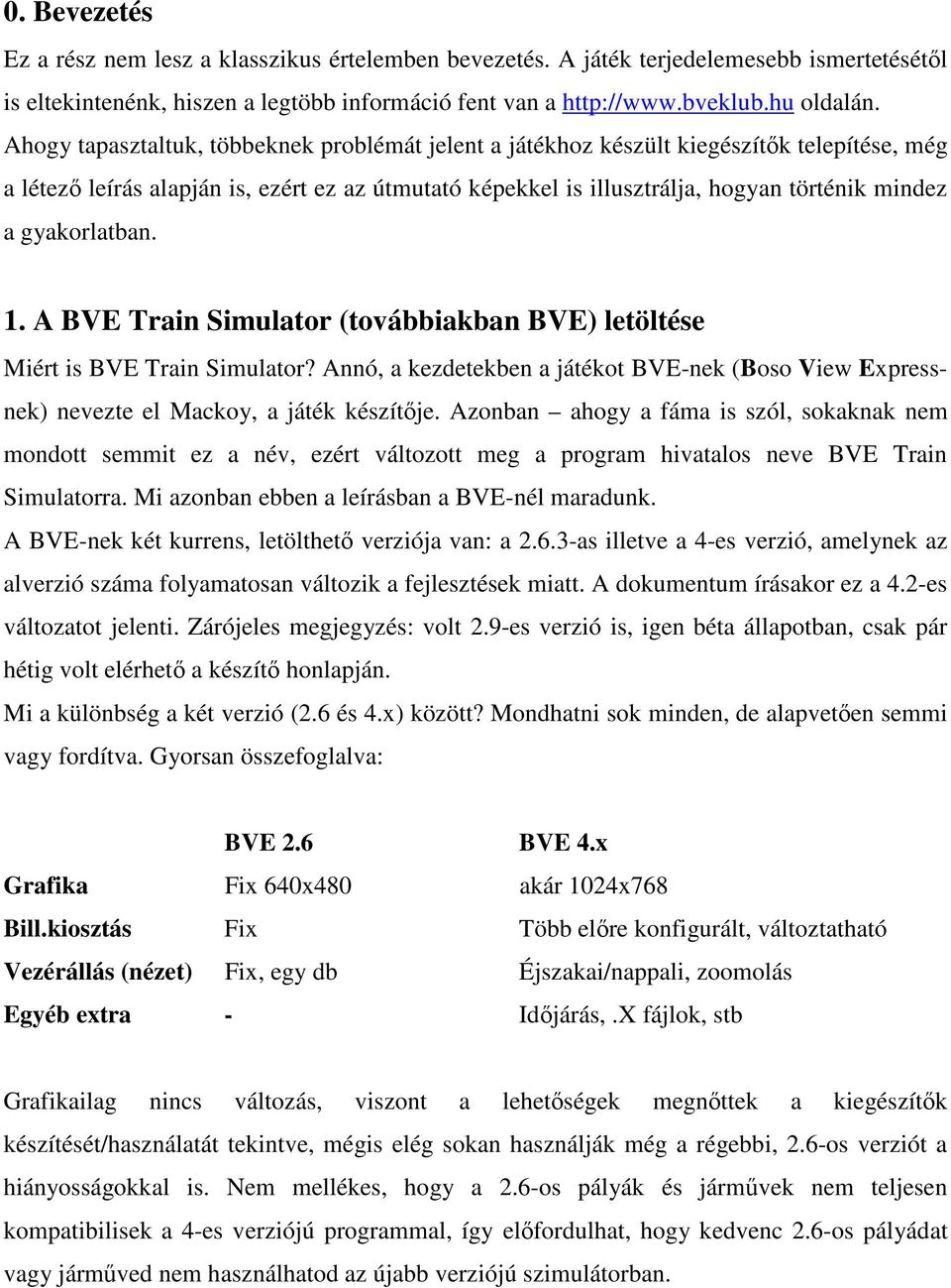 gyakorlatban. 1. A BVE Train Simulator (továbbiakban BVE) letöltése Miért is BVE Train Simulator? Annó, a kezdetekben a játékot BVE-nek (Boso View Expressnek) nevezte el Mackoy, a játék készítje.