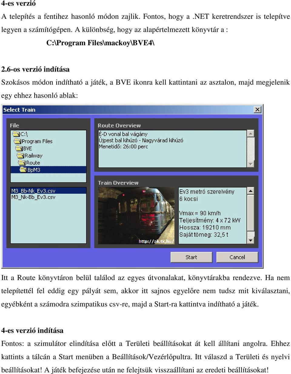 6-os verzió indítása Szokásos módon indítható a játék, a BVE ikonra kell kattintani az asztalon, majd megjelenik egy ehhez hasonló ablak: Itt a Route könyvtáron belül találod az egyes útvonalakat,