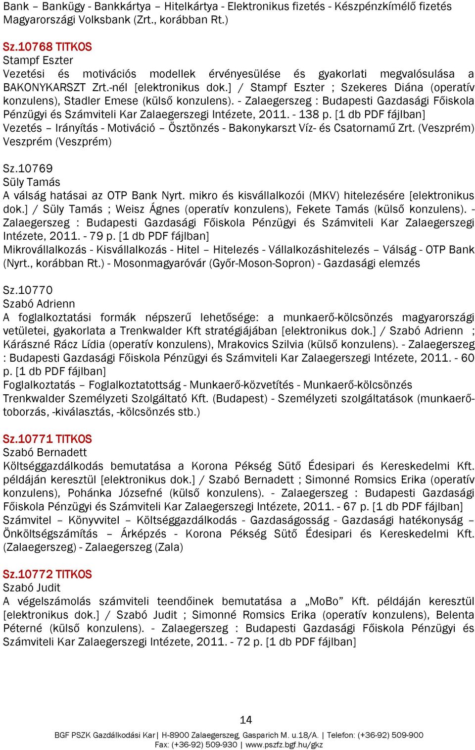 ] / Stampf Eszter ; Szekeres Diána (operatív konzulens), Stadler Emese (külső konzulens). - Zalaegerszeg : Budapesti Gazdasági Főiskola Pénzügyi és Számviteli Kar Zalaegerszegi Intézete, 2011.