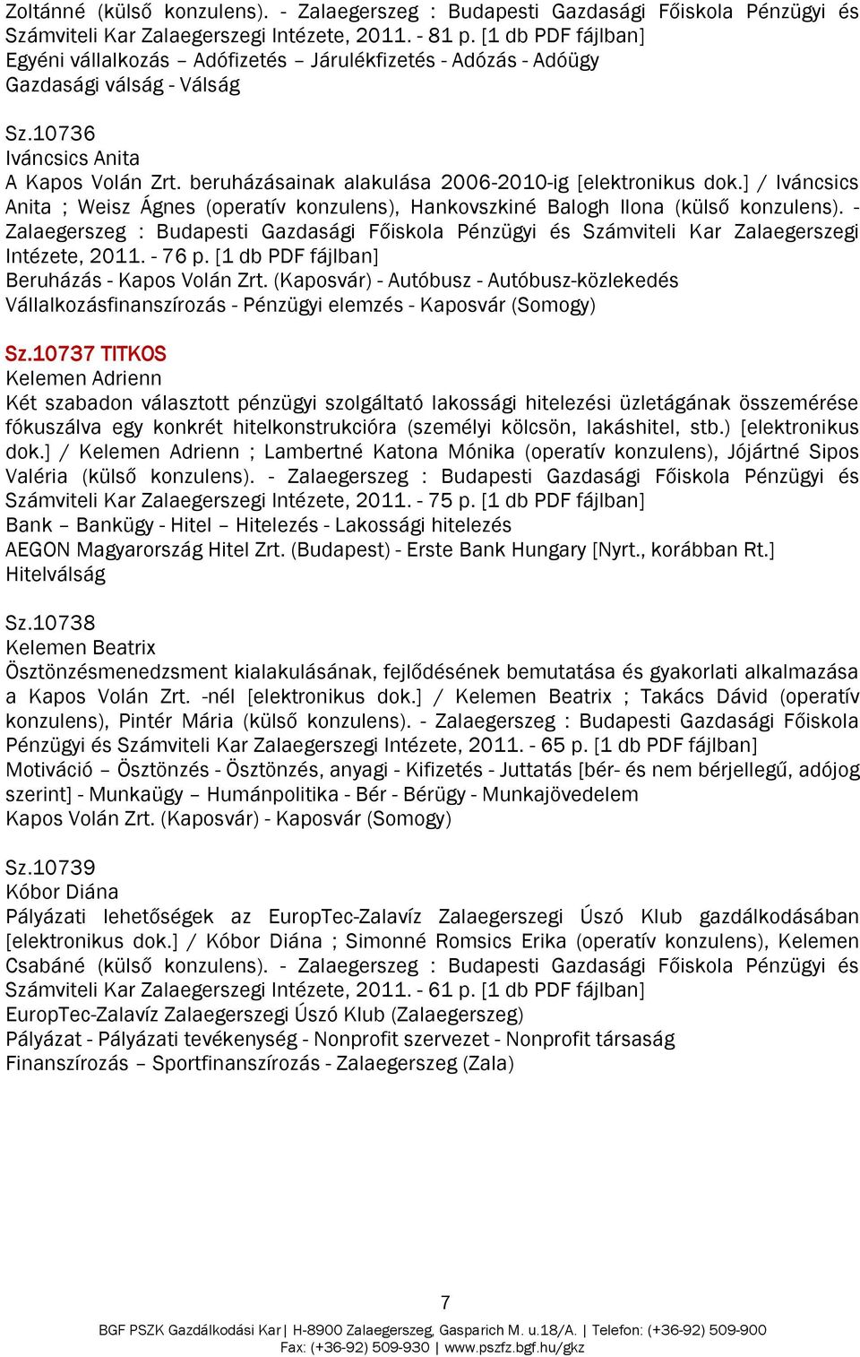 beruházásainak alakulása 2006-2010-ig [elektronikus dok.] / Iváncsics Anita ; Weisz Ágnes (operatív konzulens), Hankovszkiné Balogh Ilona (külső konzulens).