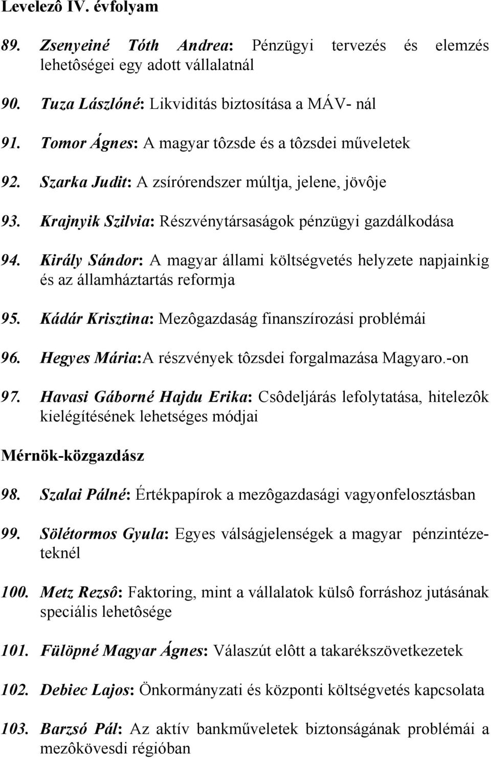 Király Sándor: A magyar állami költségvetés helyzete napjainkig és az államháztartás reformja 95. Kádár Krisztina: Mezôgazdaság finanszírozási problémái 96.