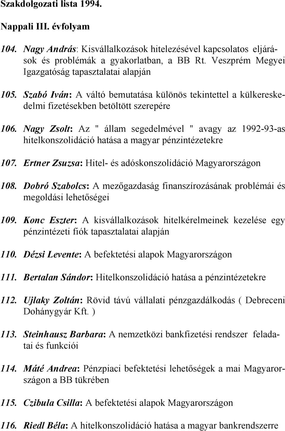 Nagy Zsolt: Az " állam segedelmével " avagy az 1992-93-as hitelkonszolidáció hatása a magyar pénzintézetekre 107. Ertner Zsuzsa: Hitel- és adóskonszolidáció Magyarországon 108.