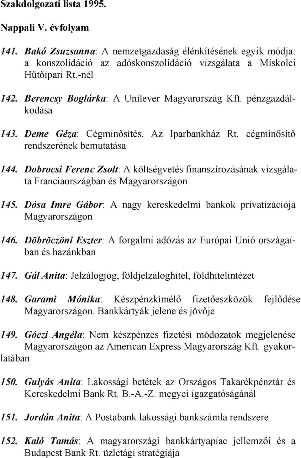 Dobrocsi Ferenc Zsolt: A költségvetés finanszírozásának vizsgálata Franciaországban és Magyarországon 145. Dósa Imre Gábor: A nagy kereskedelmi bankok privatizációja Magyarországon 146.