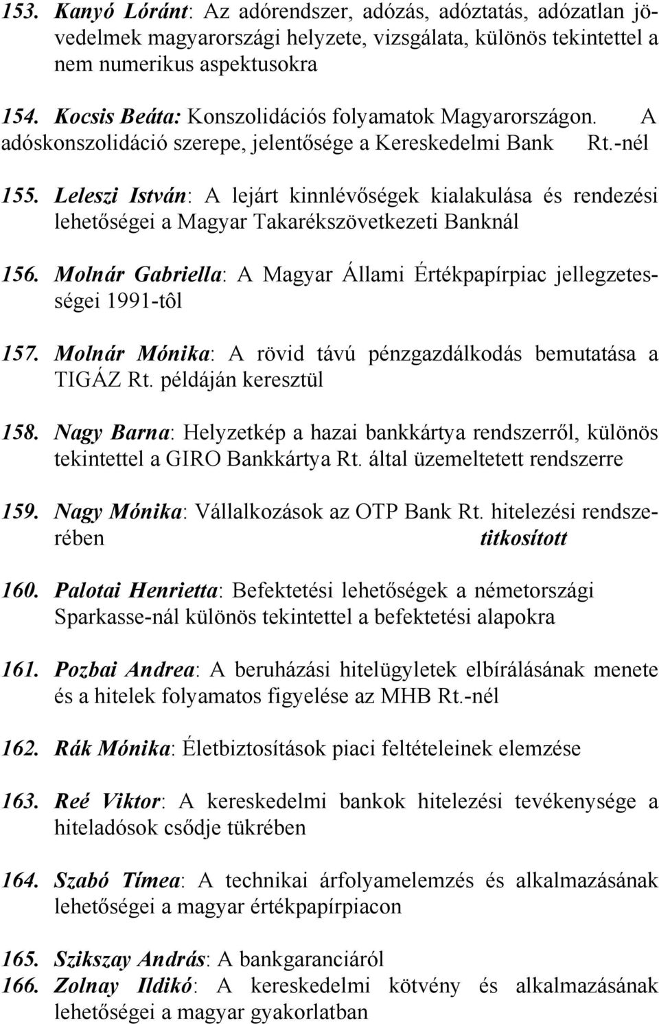 Leleszi István: A lejárt kinnlévőségek kialakulása és rendezési lehetőségei a Magyar Takarékszövetkezeti Banknál 156. Molnár Gabriella: A Magyar Állami Értékpapírpiac jellegzetességei 1991-tôl 157.