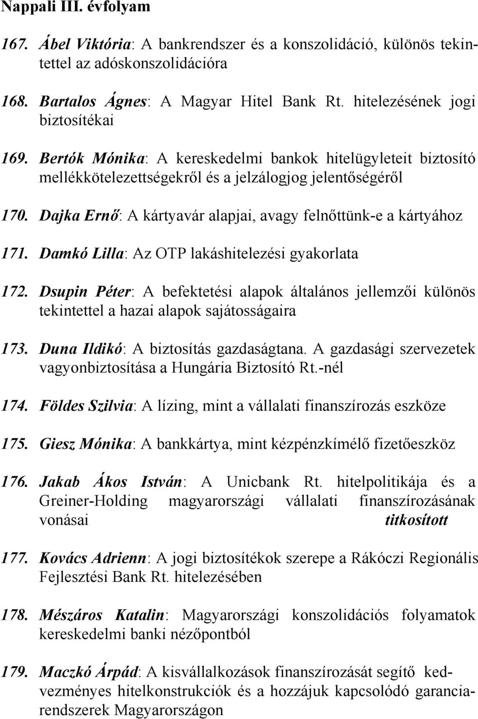 Dajka Ernő: A kártyavár alapjai, avagy felnőttünk-e a kártyához 171. Damkó Lilla: Az OTP lakáshitelezési gyakorlata 172.