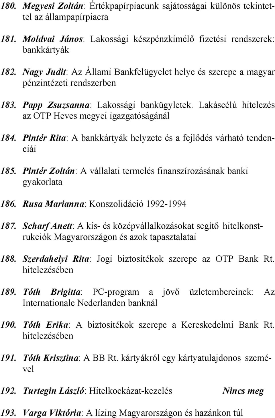 Pintér Rita: A bankkártyák helyzete és a fejlődés várható tendenciái 185. Pintér Zoltán: A vállalati termelés finanszírozásának banki gyakorlata 186. Rusa Marianna: Konszolidáció 1992-1994 187.