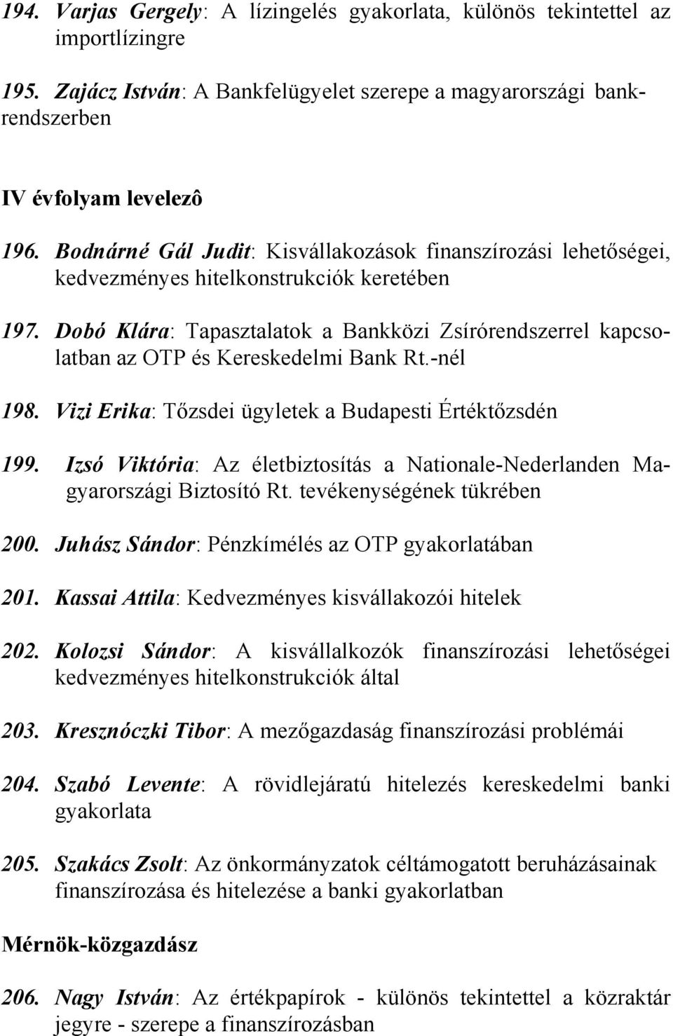 Dobó Klára: Tapasztalatok a Bankközi Zsírórendszerrel kapcsolatban az OTP és Kereskedelmi Bank Rt.-nél 198. Vizi Erika: Tőzsdei ügyletek a Budapesti Értéktőzsdén 199.