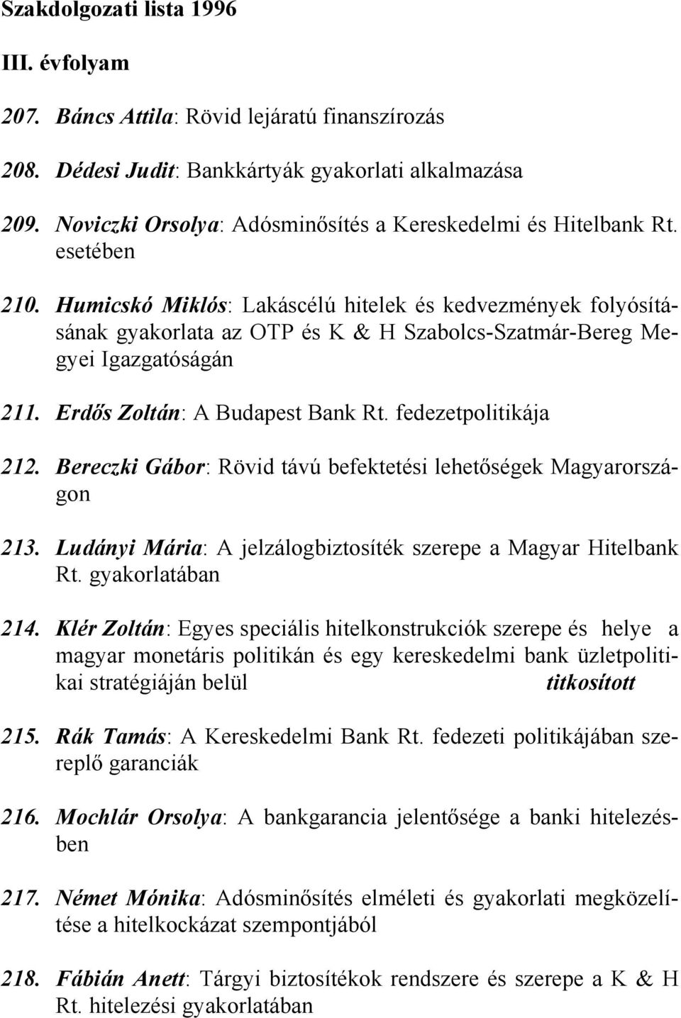 Humicskó Miklós: Lakáscélú hitelek és kedvezmények folyósításának gyakorlata az OTP és K & H Szabolcs-Szatmár-Bereg Megyei Igazgatóságán 211. Erdős Zoltán: A Budapest Bank Rt. fedezetpolitikája 212.