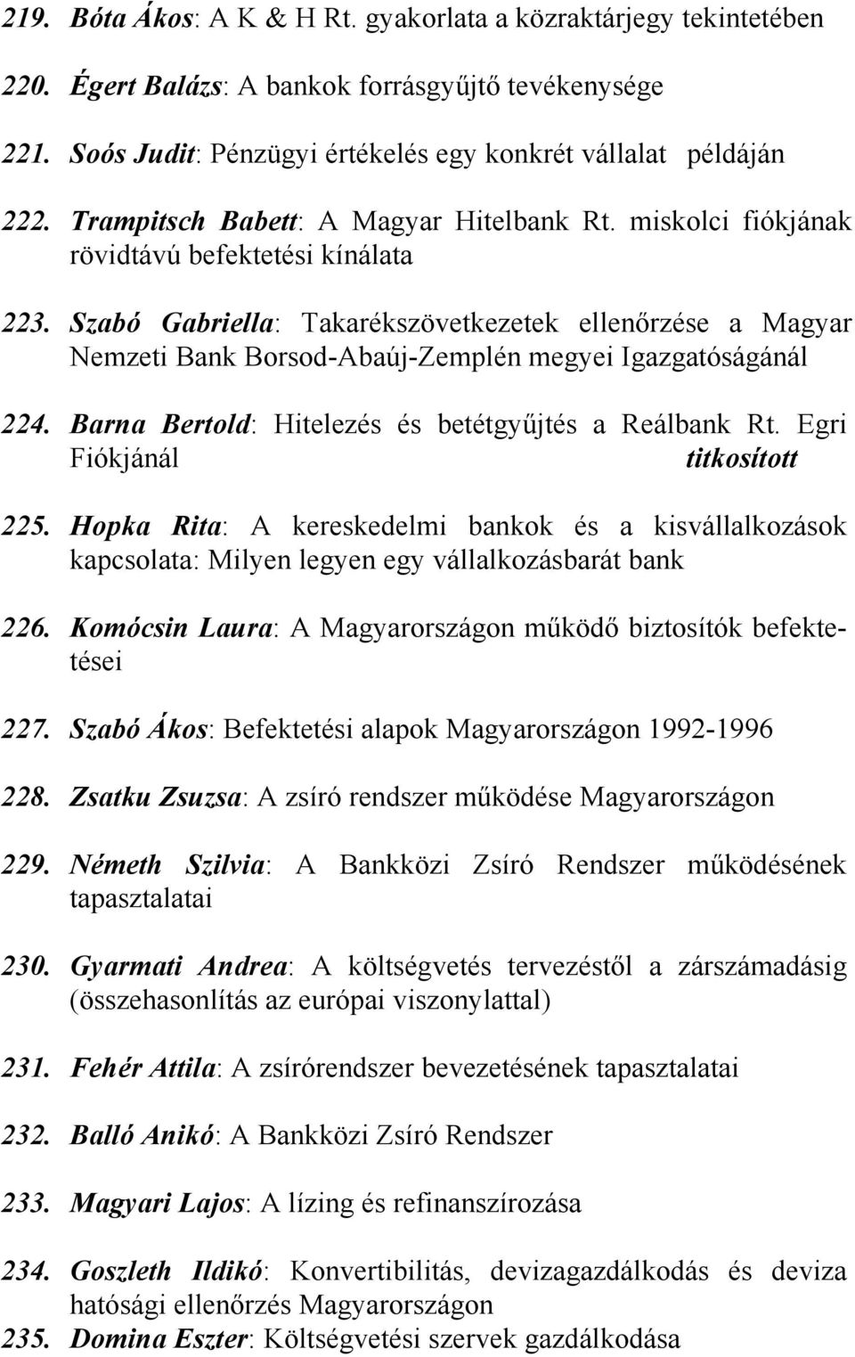 Szabó Gabriella: Takarékszövetkezetek ellenőrzése a Magyar Nemzeti Bank Borsod-Abaúj-Zemplén megyei Igazgatóságánál 224. Barna Bertold: Hitelezés és betétgyűjtés a Reálbank Rt. Egri Fiókjánál 225.