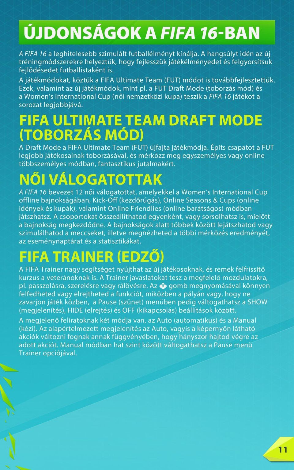 A játékmódokat, köztük a FIFA Ultimate Team (FUT) módot is továbbfejlesztettük. Ezek, valamint az új játékmódok, mint pl.