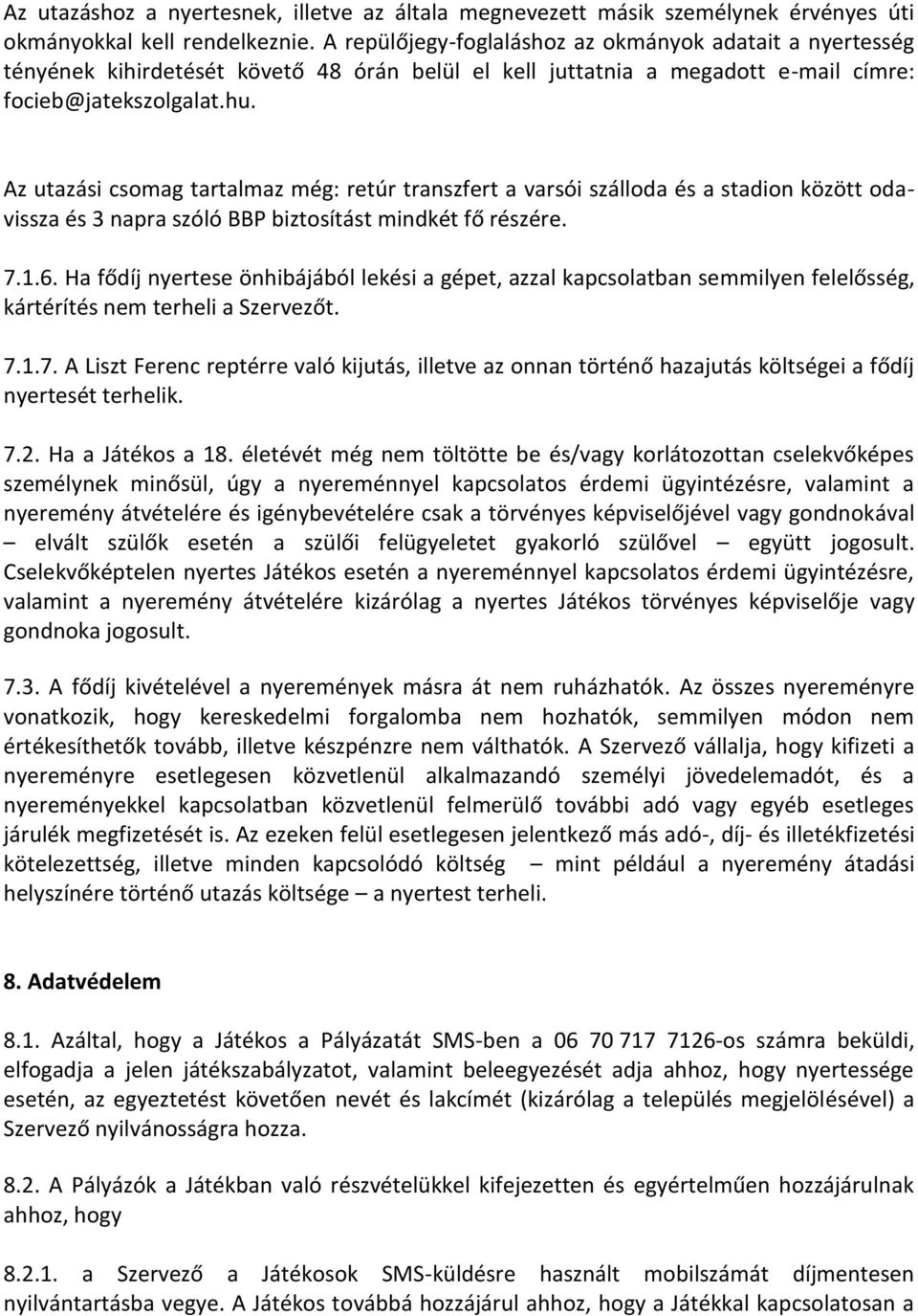 Az utazási csomag tartalmaz még: retúr transzfert a varsói szálloda és a stadion között odavissza és 3 napra szóló BBP biztosítást mindkét fő részére. 7.1.6.