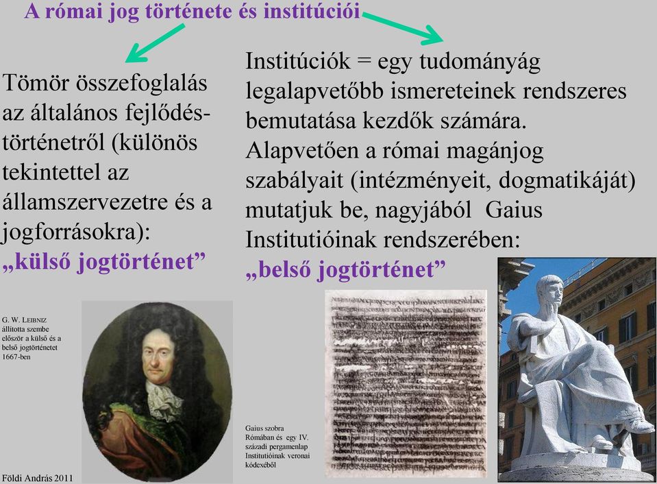 Alapvetően a római magánjog szabályait (intézményeit, dogmatikáját) mutatjuk be, nagyjából Gaius Institutióinak rendszerében: belső jogtörténet