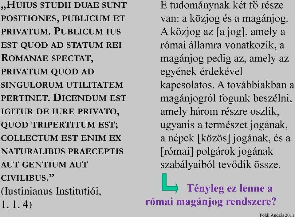 (Iustinianus Institutiói, 1, 1, 4) E tudománynak két fő része van: a közjog és a magánjog.