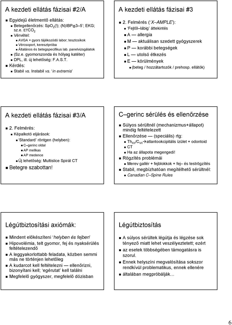 Felmérés ( X AMPLE ): Fejtől lábig áttekintés A allergia M aktuálisan szedett gyógyszerek P korábbi betegségek L utolsó étkezés E körülmények (beteg / hozzátartozók / prehosp.