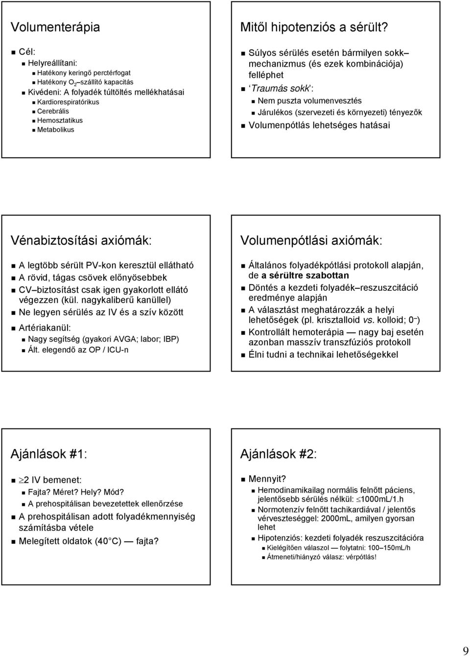 Súlyos sérülés esetén bármilyen sokk mechanizmus (és ezek kombinációja) felléphet Traumás sokk : Nem puszta volumenvesztés Járulékos (szervezeti és környezeti) tényezők Volumenpótlás lehetséges