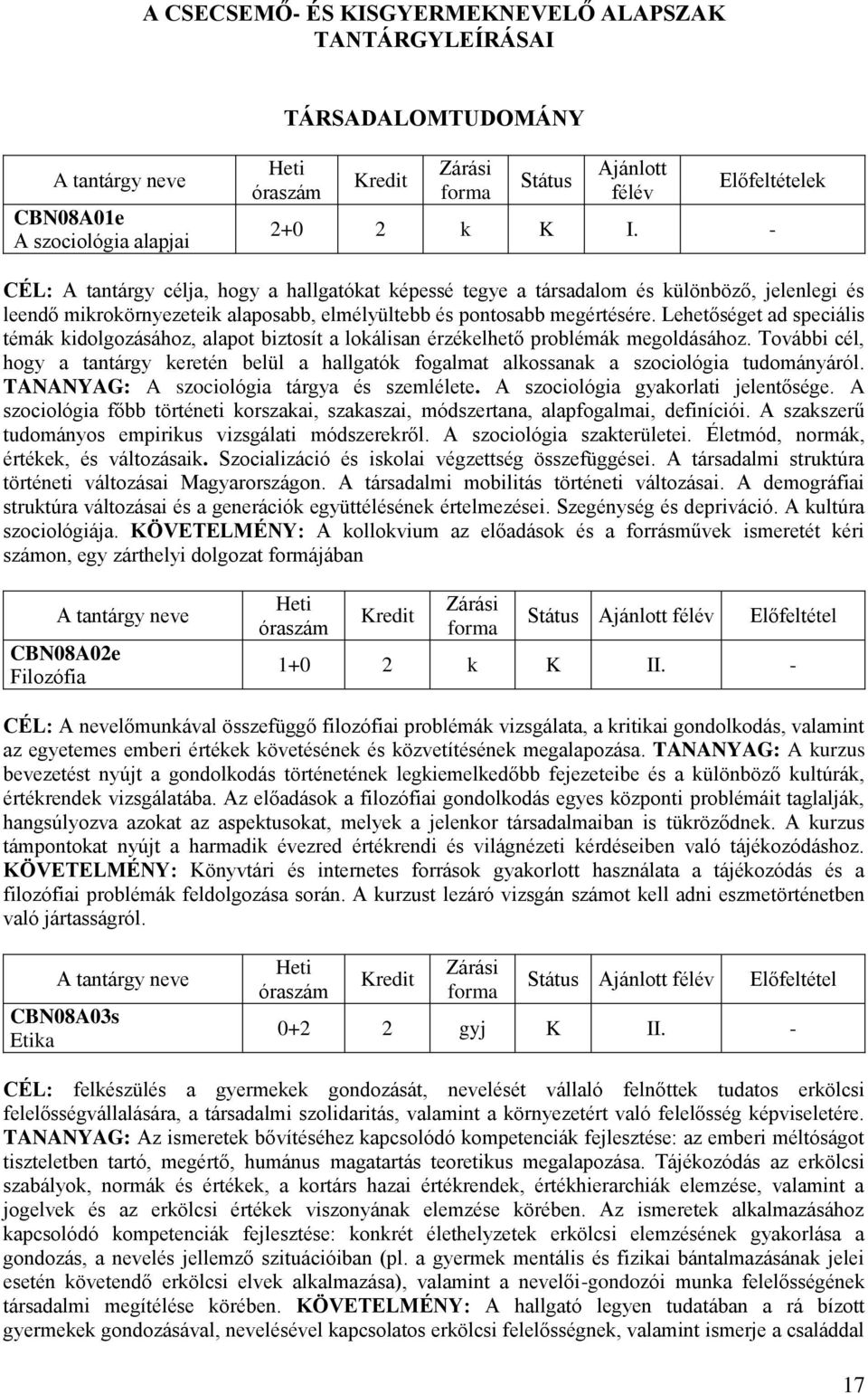 Lehetőséget ad speciális témák kidolgozásához, alapot biztosít a lokálisan érzékelhető problémák megoldásához.