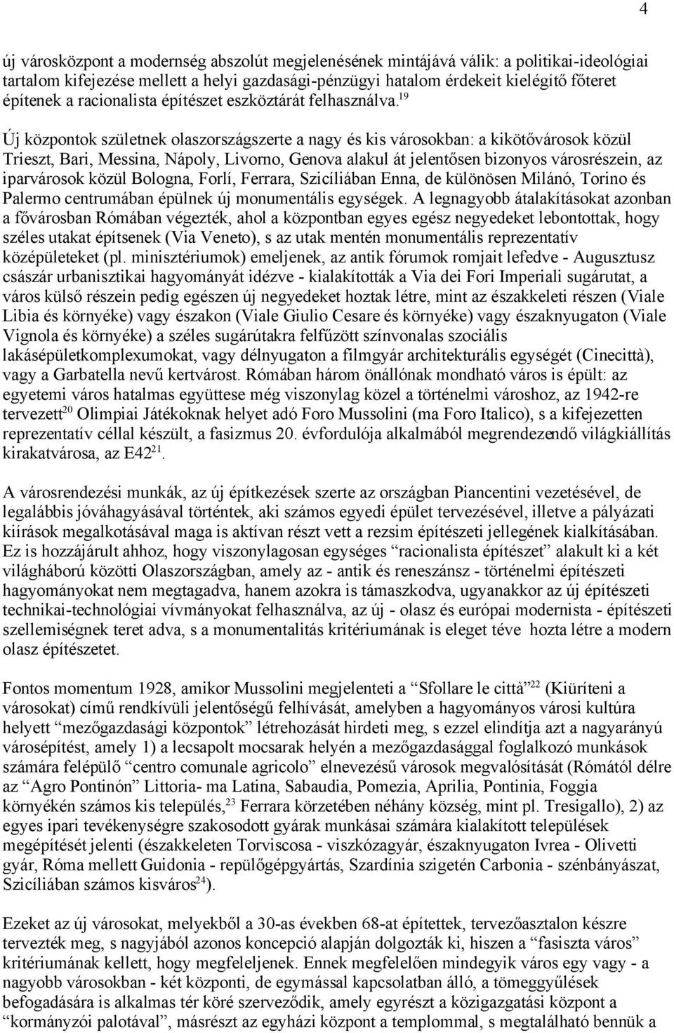 19 Új központok születnek olaszországszerte a nagy és kis városokban: a kikötővárosok közül Trieszt, Bari, Messina, Nápoly, Livorno, Genova alakul át jelentősen bizonyos városrészein, az iparvárosok