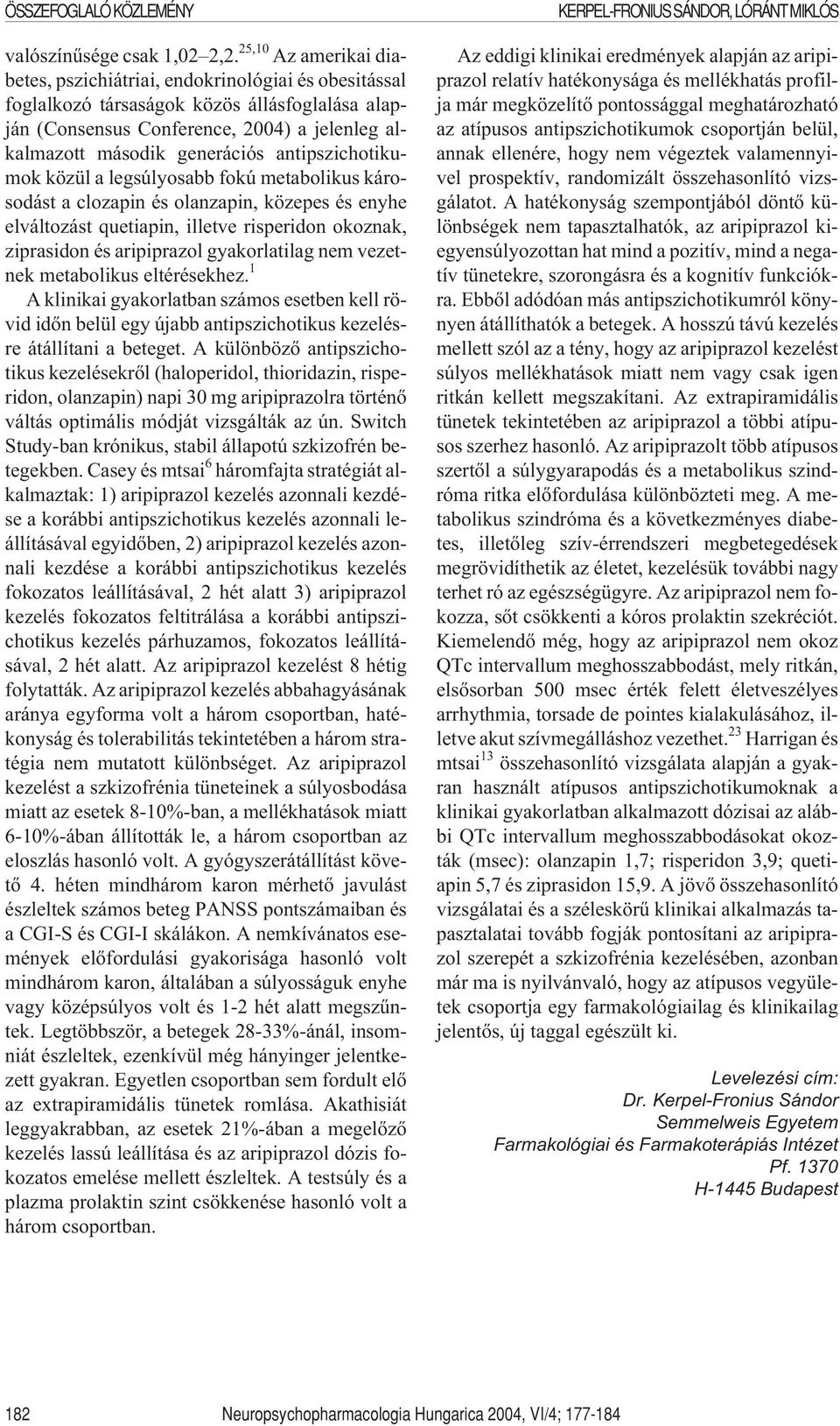 antipszichotikumok közül a legsúlyosabb fokú metabolikus károsodást a clozapin és olanzapin, közepes és enyhe elváltozást quetiapin, illetve risperidon okoznak, ziprasidon és aripiprazol