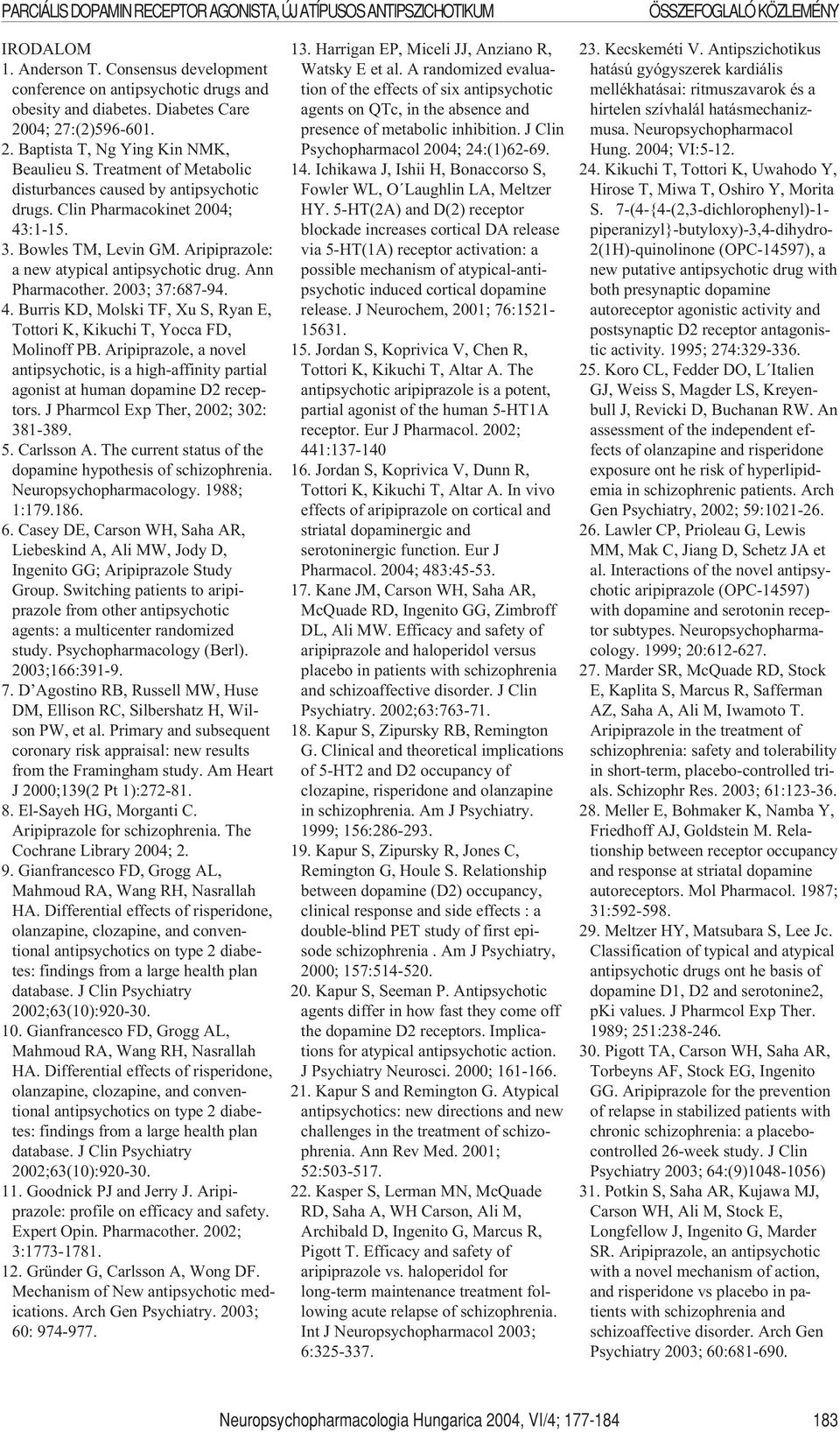 Bowles TM, Levin GM. Aripiprazole: a new atypical antipsychotic drug. Ann Pharmacother. 2003; 37:687-94. 4. Burris KD, Molski TF, Xu S, Ryan E, Tottori K, Kikuchi T, Yocca FD, Molinoff PB.