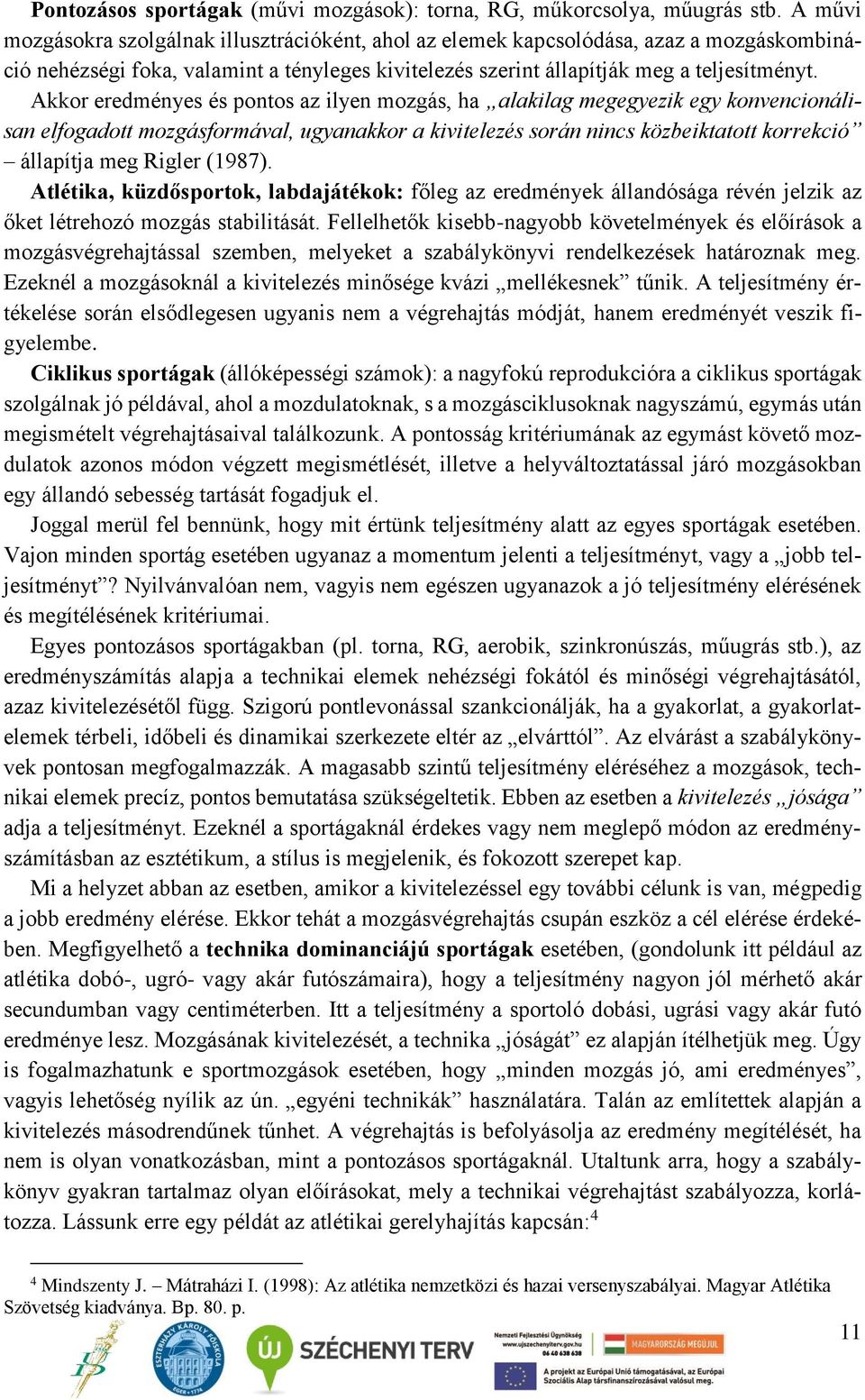 Akkor eredményes és pontos az ilyen mozgás, ha alakilag megegyezik egy konvencionálisan elfogadott mozgásformával, ugyanakkor a kivitelezés során nincs közbeiktatott korrekció állapítja meg Rigler