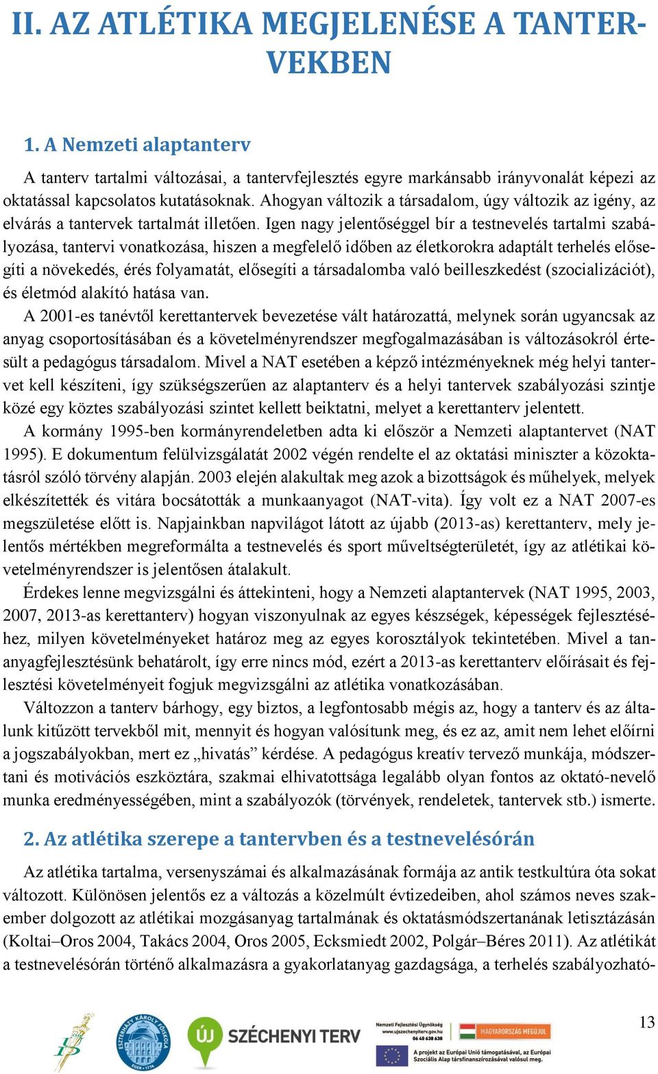 Igen nagy jelentőséggel bír a testnevelés tartalmi szabályozása, tantervi vonatkozása, hiszen a megfelelő időben az életkorokra adaptált terhelés elősegíti a növekedés, érés folyamatát, elősegíti a