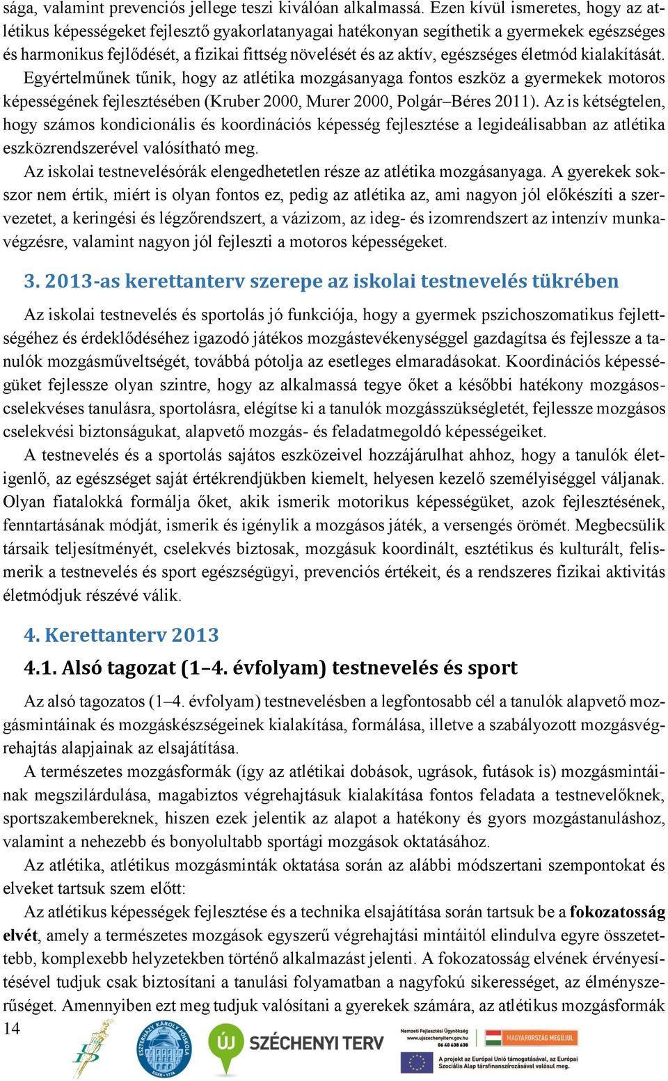 egészséges életmód kialakítását. Egyértelműnek tűnik, hogy az atlétika mozgásanyaga fontos eszköz a gyermekek motoros képességének fejlesztésében (Kruber 2000, Murer 2000, Polgár Béres 2011).