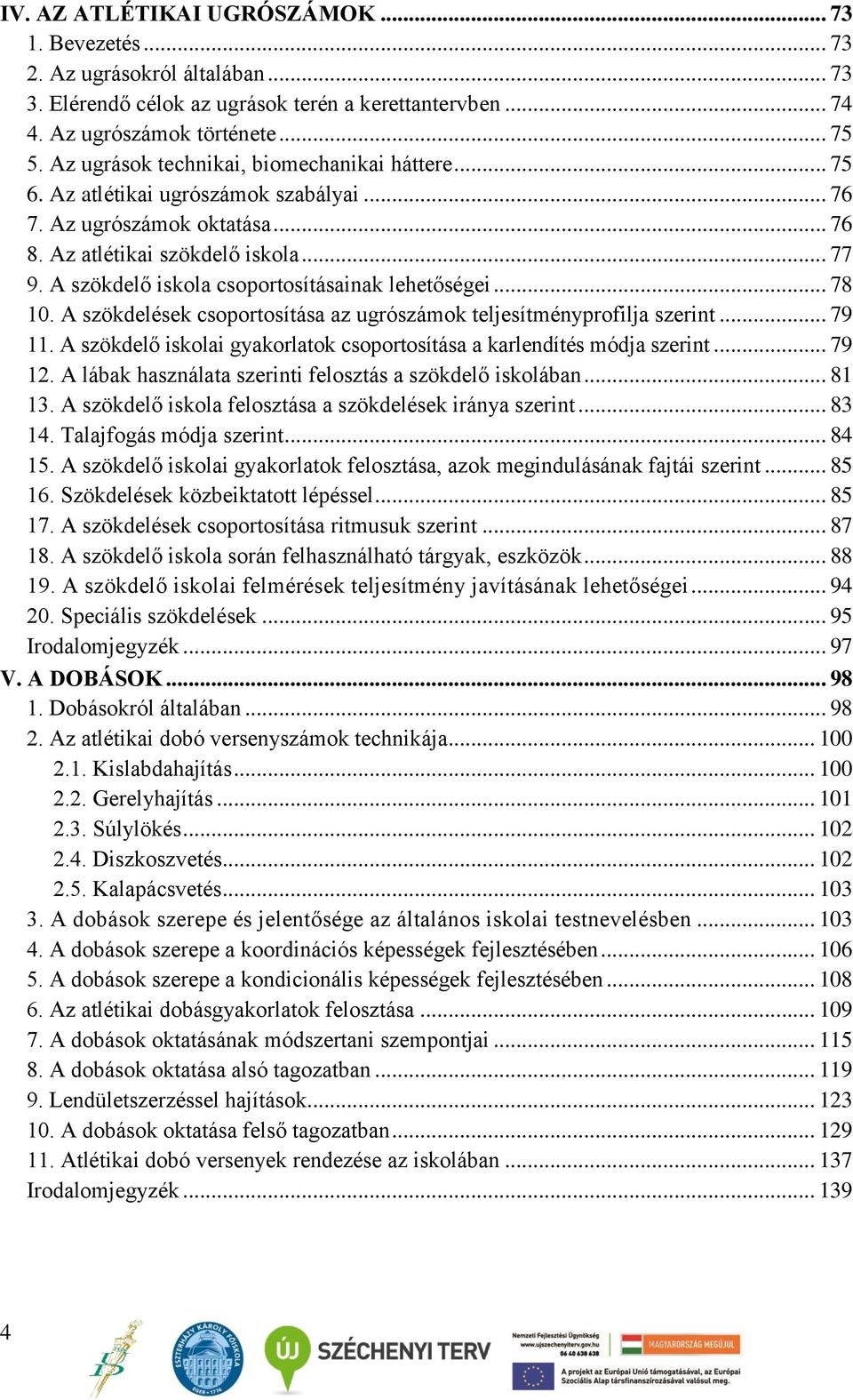 A szökdelő iskola csoportosításainak lehetőségei... 78 10. A szökdelések csoportosítása az ugrószámok teljesítményprofilja szerint... 79 11.