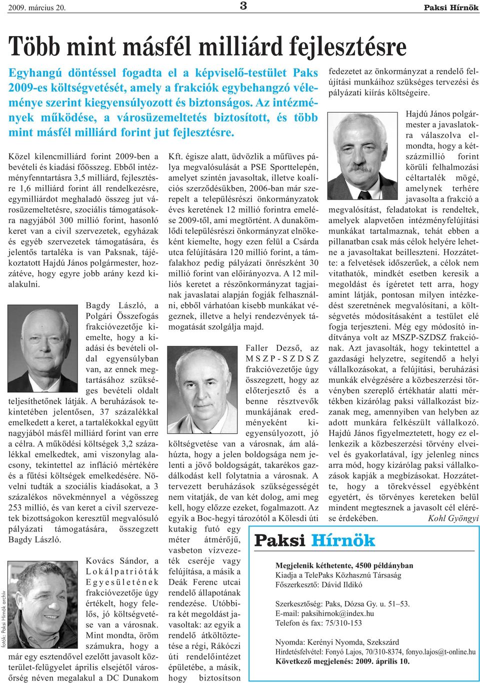 és biztonságos. Az intézmények mûködése, a városüzemeltetés biztosított, és több mint másfél milliárd forint jut fejlesztésre. Közel kilencmilliárd forint 2009-ben a bevételi és kiadási fõösszeg.