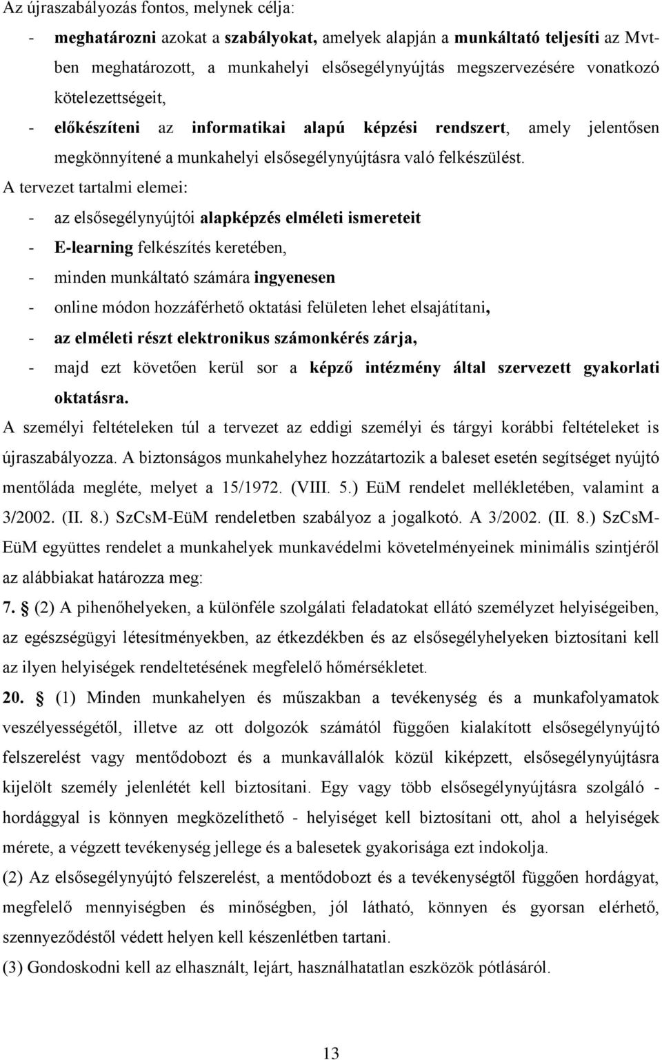 A tervezet tartalmi elemei: - az elsősegélynyújtói alapképzés elméleti ismereteit - E-learning felkészítés keretében, - minden munkáltató számára ingyenesen - online módon hozzáférhető oktatási