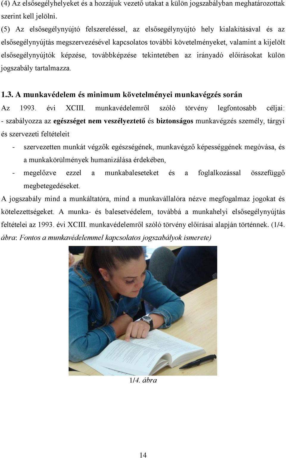 képzése, továbbképzése tekintetében az irányadó előírásokat külön jogszabály tartalmazza. 1.3. A munkavédelem és minimum követelményei munkavégzés során Az 1993. évi XCIII.