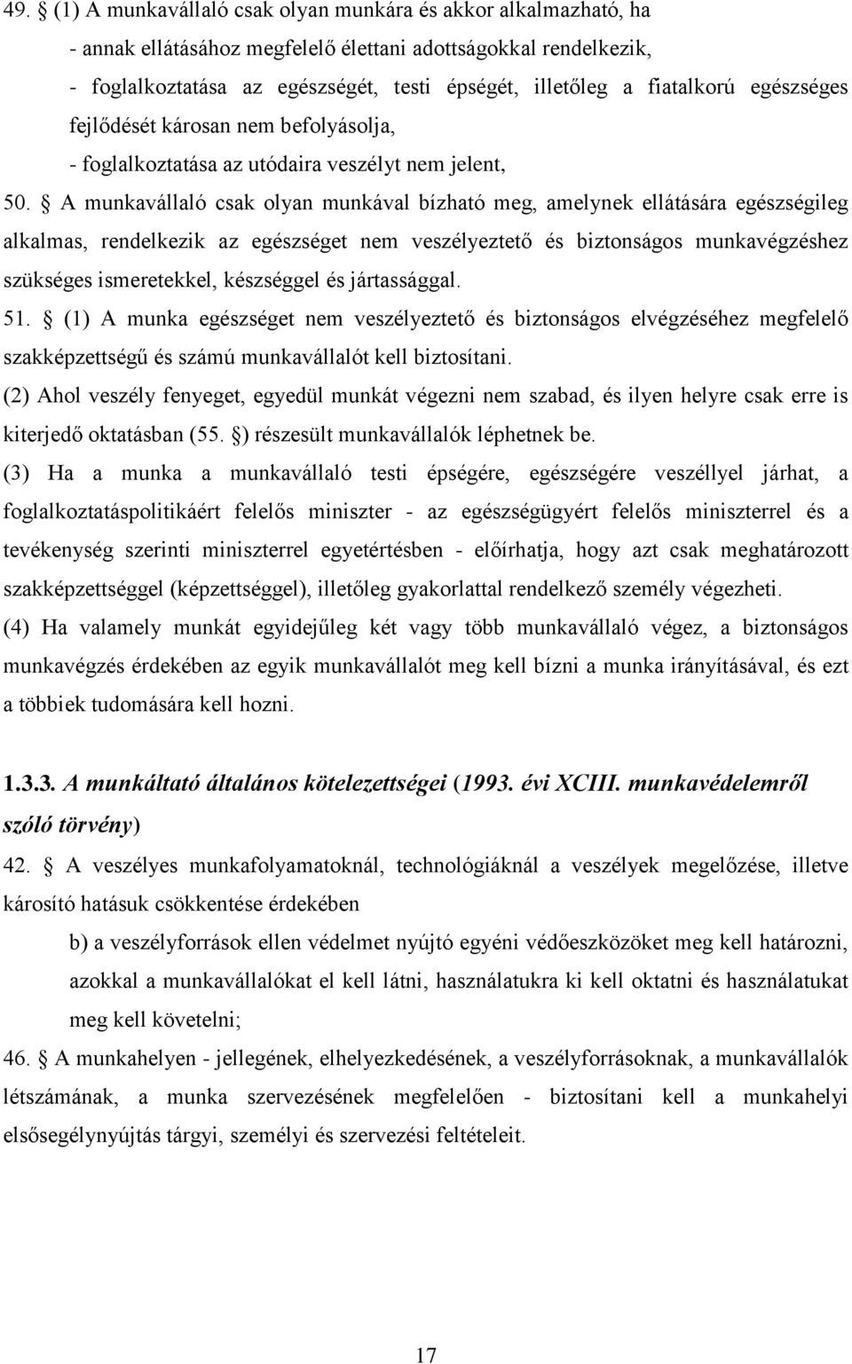 A munkavállaló csak olyan munkával bízható meg, amelynek ellátására egészségileg alkalmas, rendelkezik az egészséget nem veszélyeztető és biztonságos munkavégzéshez szükséges ismeretekkel, készséggel