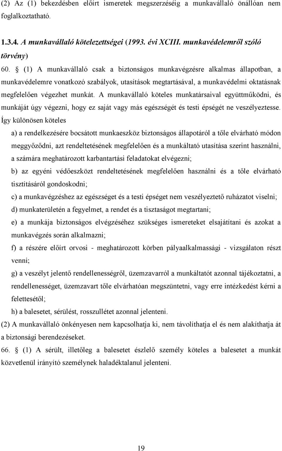 A munkavállaló köteles munkatársaival együttműködni, és munkáját úgy végezni, hogy ez saját vagy más egészségét és testi épségét ne veszélyeztesse.