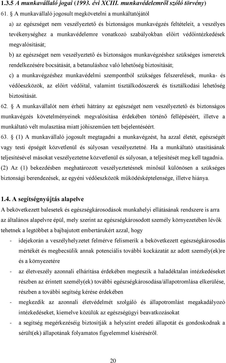 előírt védőintézkedések megvalósítását; b) az egészséget nem veszélyeztető és biztonságos munkavégzéshez szükséges ismeretek rendelkezésére bocsátását, a betanuláshoz való lehetőség biztosítását; c)