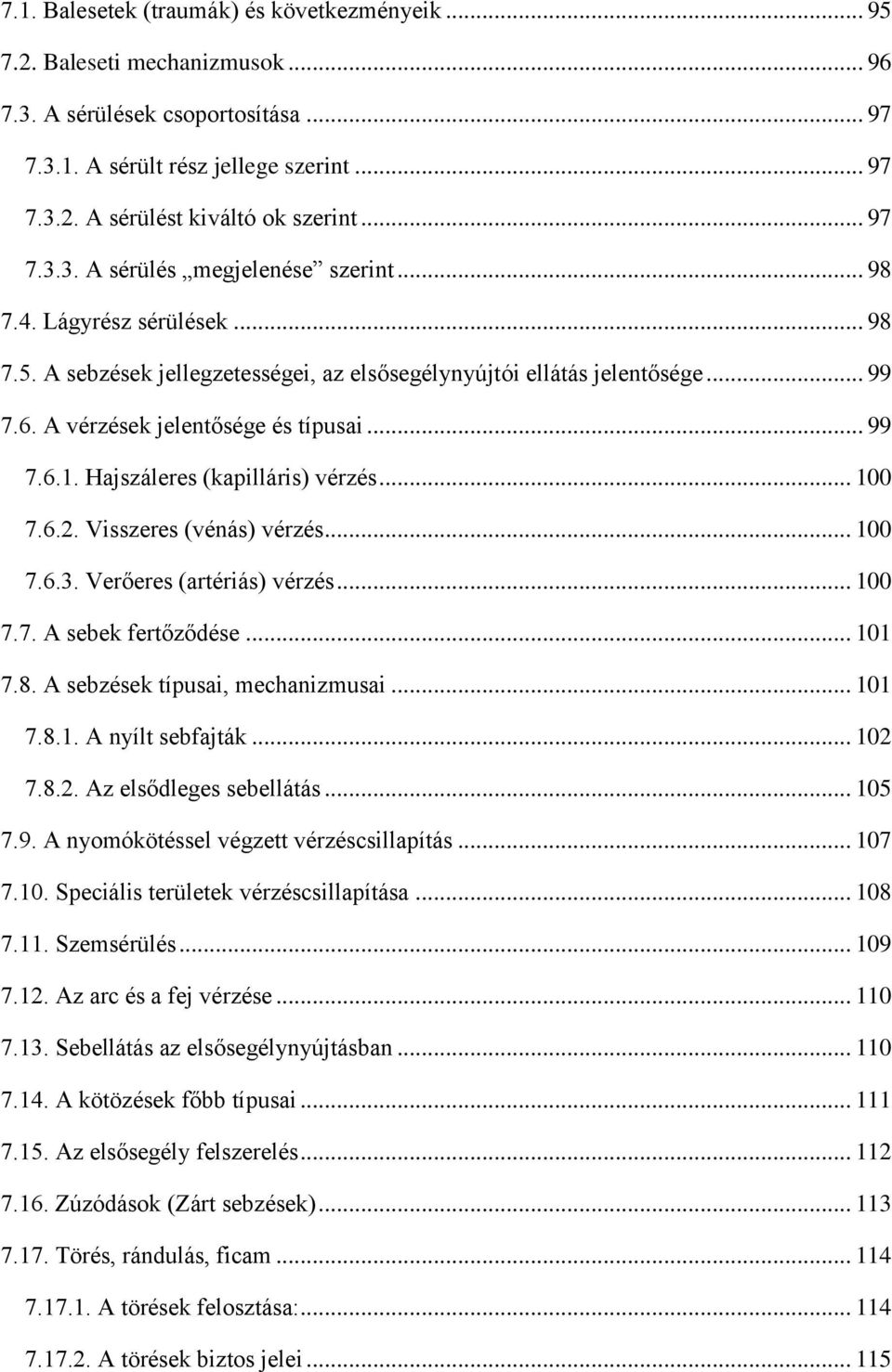 .. 99 7.6.1. Hajszáleres (kapilláris) vérzés... 100 7.6.2. Visszeres (vénás) vérzés... 100 7.6.3. Verőeres (artériás) vérzés... 100 7.7. A sebek fertőződése... 101 7.8.