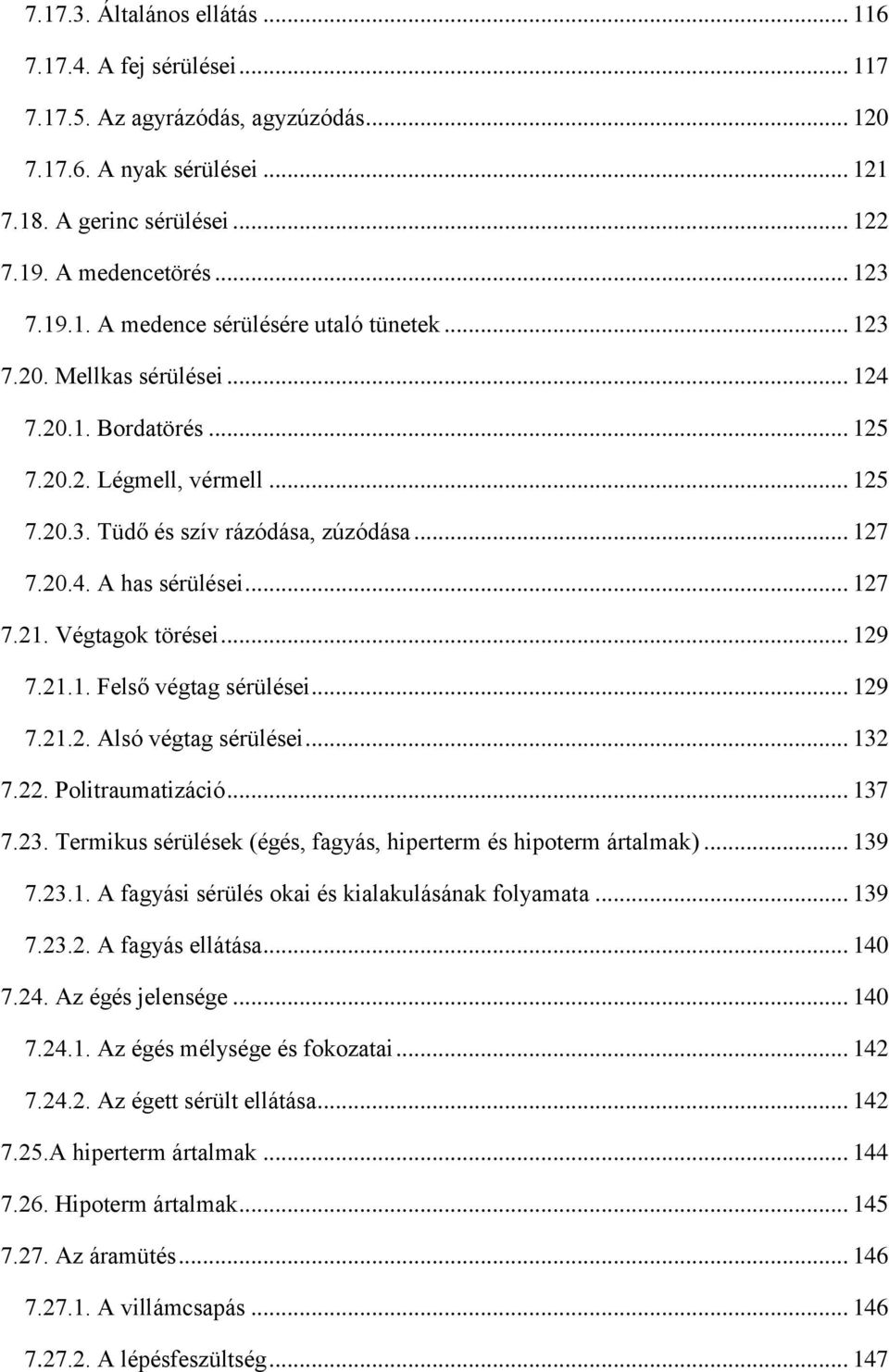 .. 127 7.21. Végtagok törései... 129 7.21.1. Felső végtag sérülései... 129 7.21.2. Alsó végtag sérülései... 132 7.22. Politraumatizáció... 137 7.23.