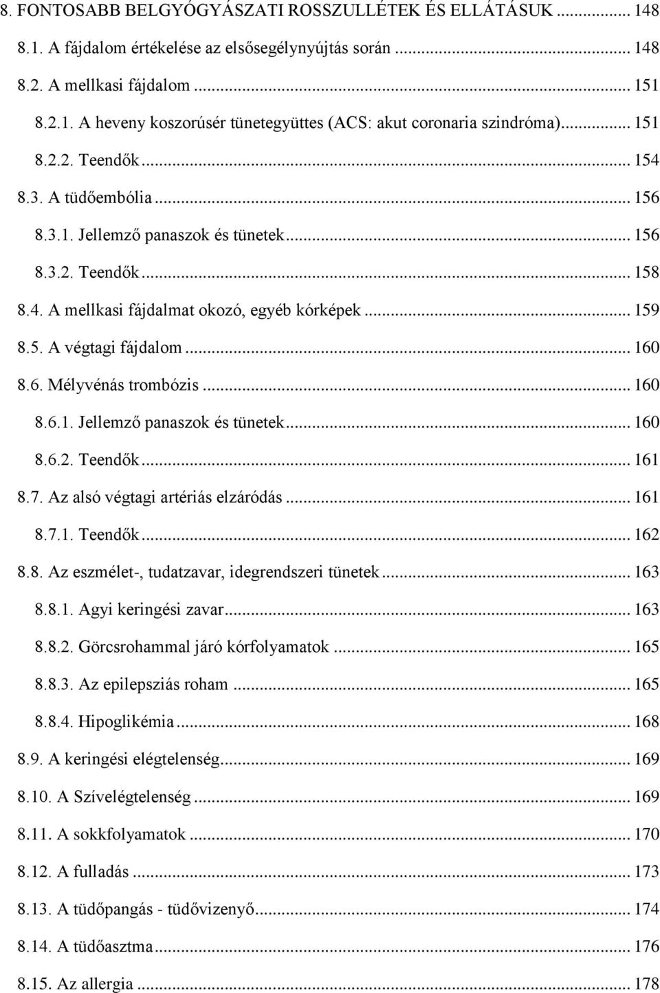 .. 160 8.6. Mélyvénás trombózis... 160 8.6.1. Jellemző panaszok és tünetek... 160 8.6.2. Teendők... 161 8.7. Az alsó végtagi artériás elzáródás... 161 8.7.1. Teendők... 162 8.8. Az eszmélet-, tudatzavar, idegrendszeri tünetek.