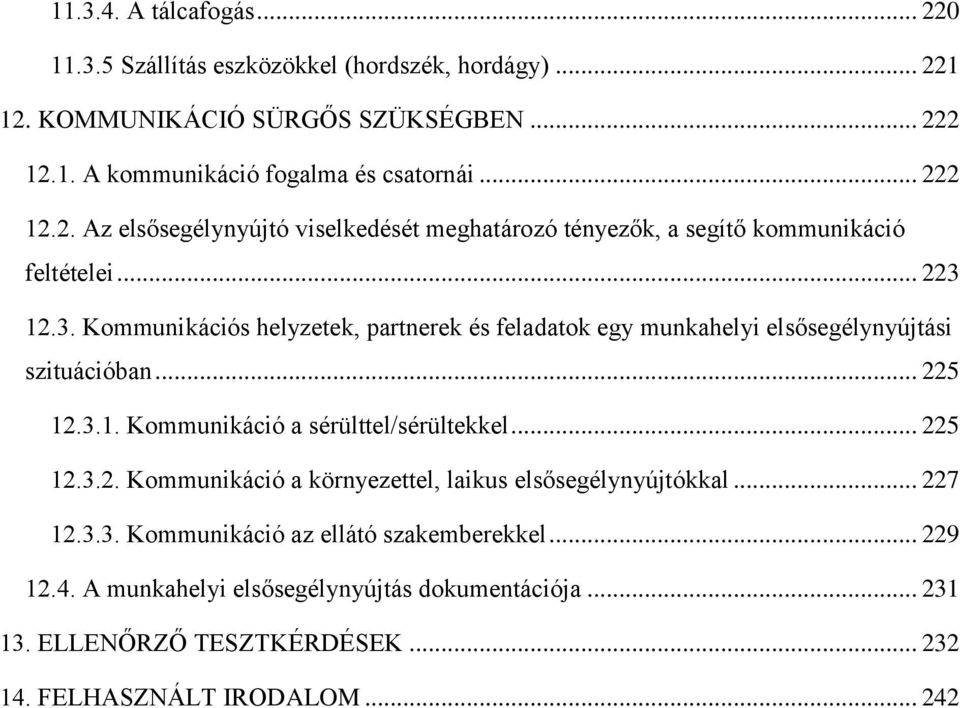 12.3. Kommunikációs helyzetek, partnerek és feladatok egy munkahelyi elsősegélynyújtási szituációban... 225 12.3.1. Kommunikáció a sérülttel/sérültekkel... 225 12.3.2. Kommunikáció a környezettel, laikus elsősegélynyújtókkal.