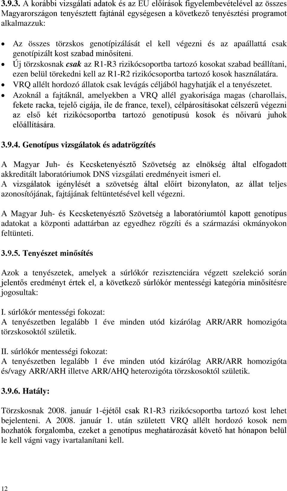 Új törzskosnak csak az R1-R3 rizikócsoportba tartozó kosokat szabad beállítani, ezen belül törekedni kell az R1-R2 rizikócsoportba tartozó kosok használatára.