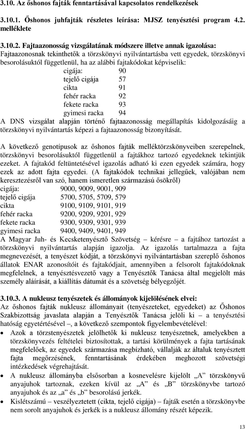 Fajtaazonosság vizsgálatának módszere illetve annak igazolása: Fajtaazonosnak tekinthetők a törzskönyvi nyilvántartásba vett egyedek, törzskönyvi besorolásuktól függetlenül, ha az alábbi fajtakódokat